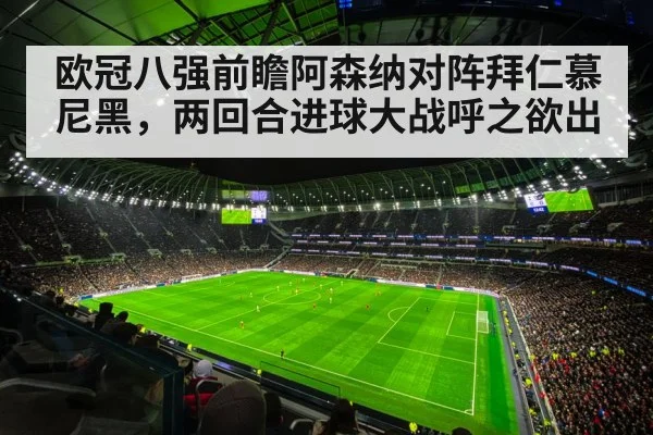 欧冠八强前瞻阿森纳对阵拜仁慕尼黑，两回合进球大战呼之欲出