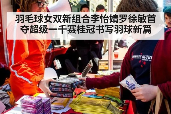 羽毛球女双新组合李怡婧罗徐敏首夺超级一千赛桂冠书写羽球新篇
